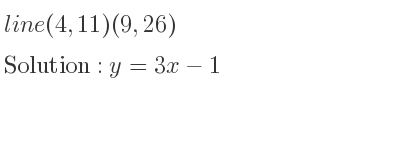 The line (4,11)(9,26) is y=3x-1